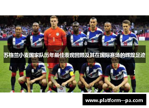苏格兰小麦国家队历年最佳表现回顾及其在国际赛场的辉煌足迹