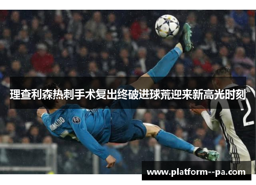 理查利森热刺手术复出终破进球荒迎来新高光时刻