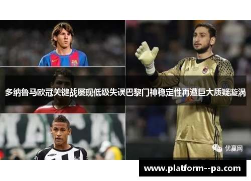 多纳鲁马欧冠关键战屡现低级失误巴黎门神稳定性再遭巨大质疑漩涡